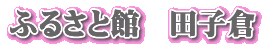 ふるさと館 田子倉